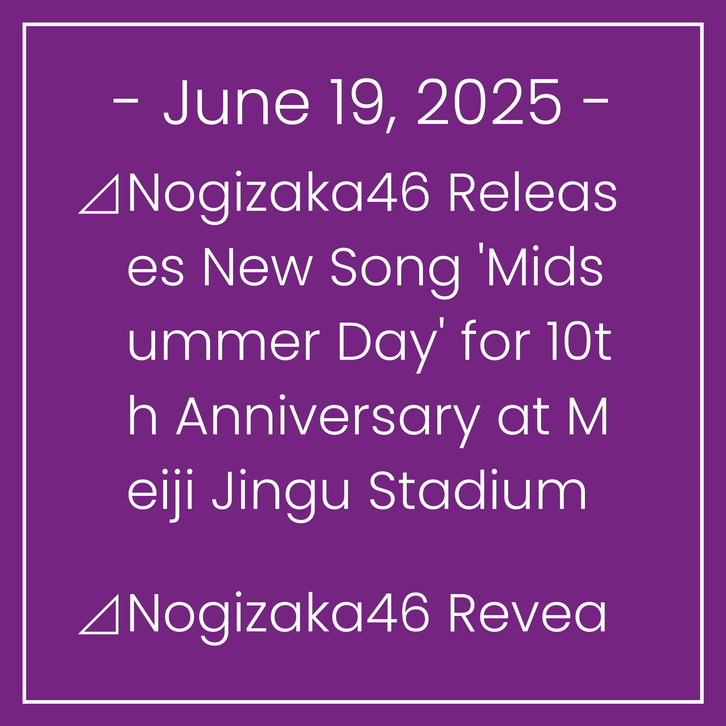 Nogizaka News June 19⊿Nogizaka46 Releases New Song 'Midsummer Day' for 10th Anniversary at Meiji Jingu Stadium⊿Nogizaka46 Revealed New Center and Formation for Upcoming Single⊿Nogi…
