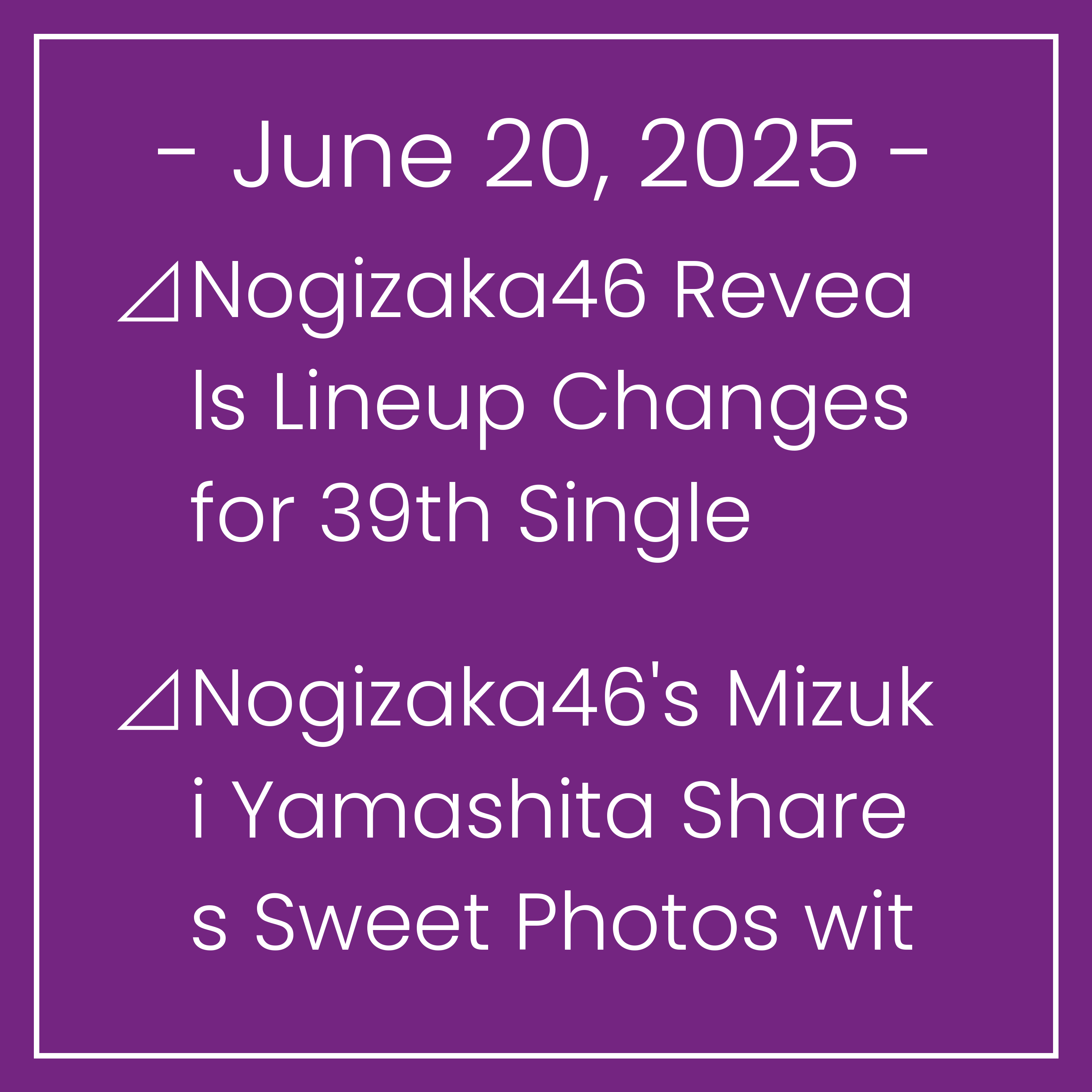 Nogizaka News June 20⊿Nogizaka46 Reveals Lineup Changes for 39th Single⊿Nogizaka46's Mizuki Yamashita Shares Sweet Photos with Kaki and Ichinose⊿Nogizaka46's Teresa Ikeda Shares Bi…