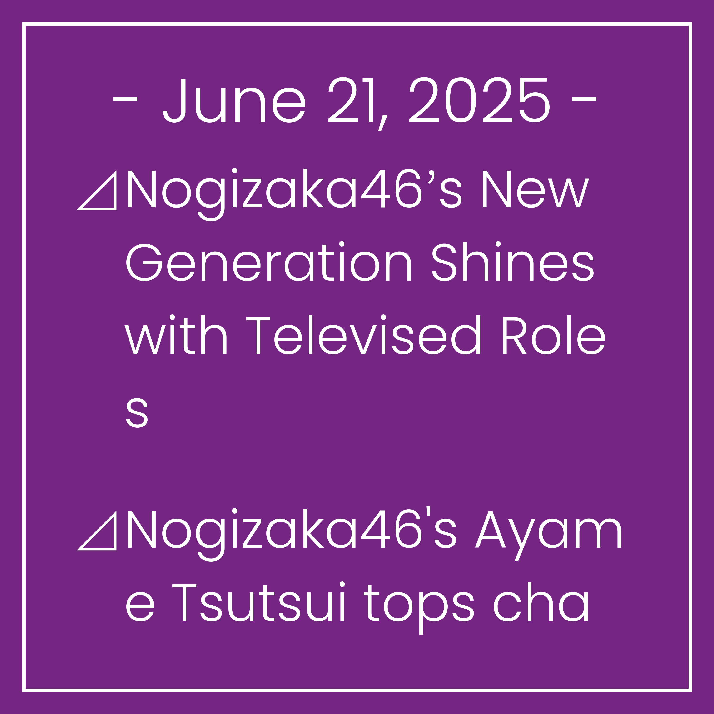 Nogizaka News June 21⊿Nogizaka46’s New Generation Shines with Televised Roles⊿Nogizaka46's Ayame Tsutsui tops charts with first photo book⊿Nogizaka46 Stars in SmartNews TV Commerci…
