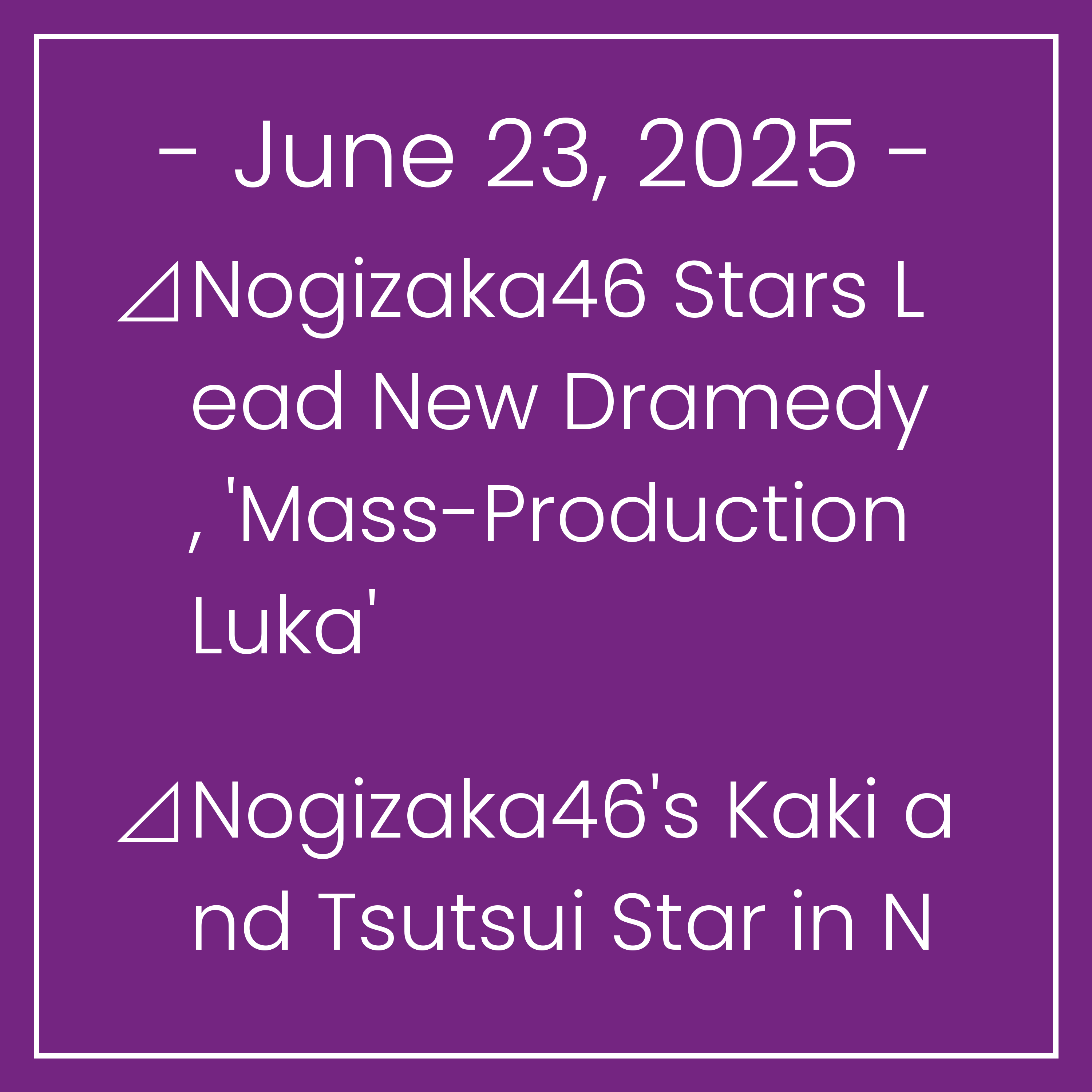 Nogizaka News June 23⊿Nogizaka46 Stars Lead New Dramedy, 'Mass-Production Luka'⊿Nogizaka46's Kaki and Tsutsui Star in New Drama as Leads⊿Nogizaka46 to Perform at 4-Hour Music Speci…