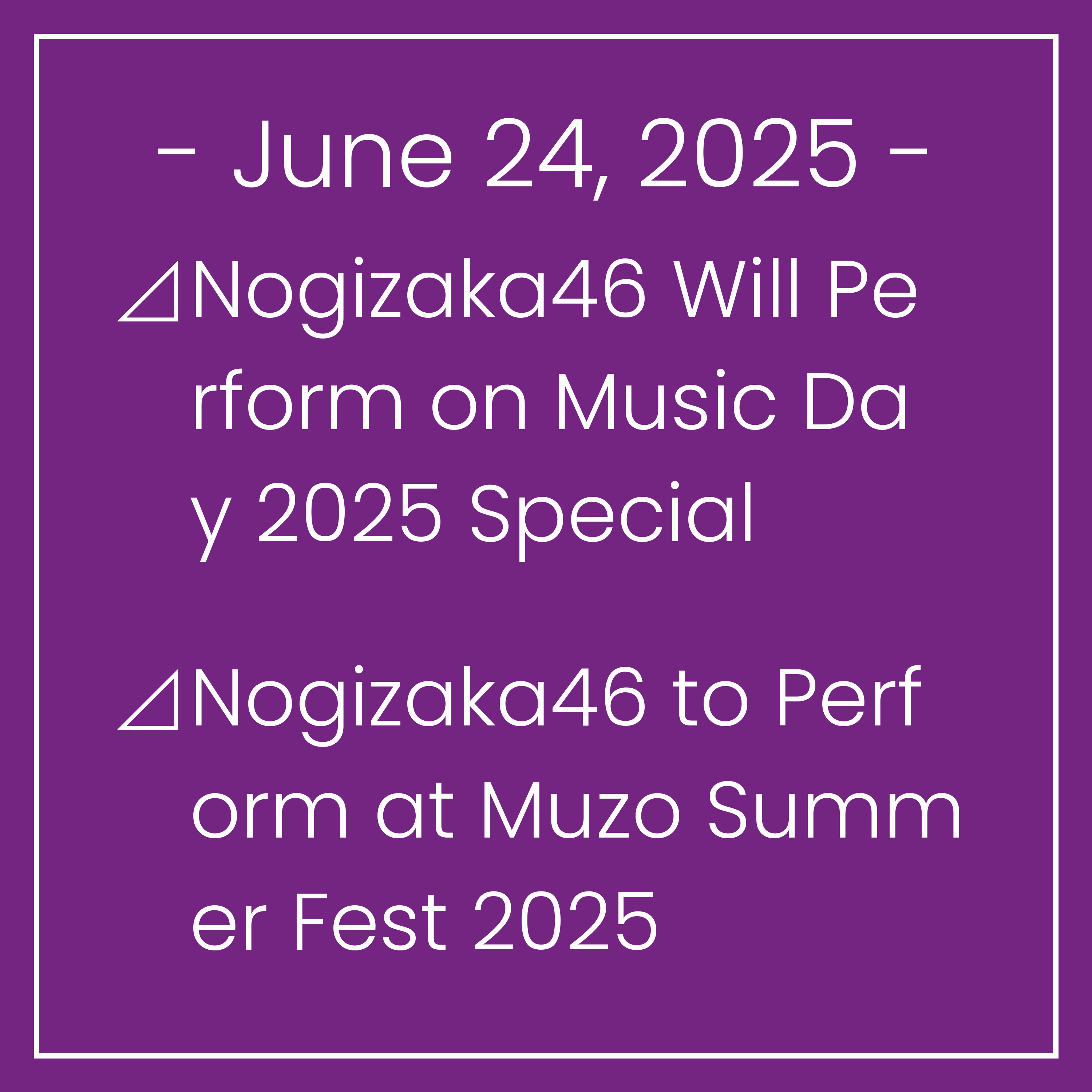 Nogizaka News June 24⊿Nogizaka46 Will Perform on Music Day 2025 Special⊿Nogizaka46 to Perform at Muzo Summer Fest 2025⊿Nogizaka46 Performs at MUSIC AWARDS JAPAN 2025⊿Nogi46 Debuts …