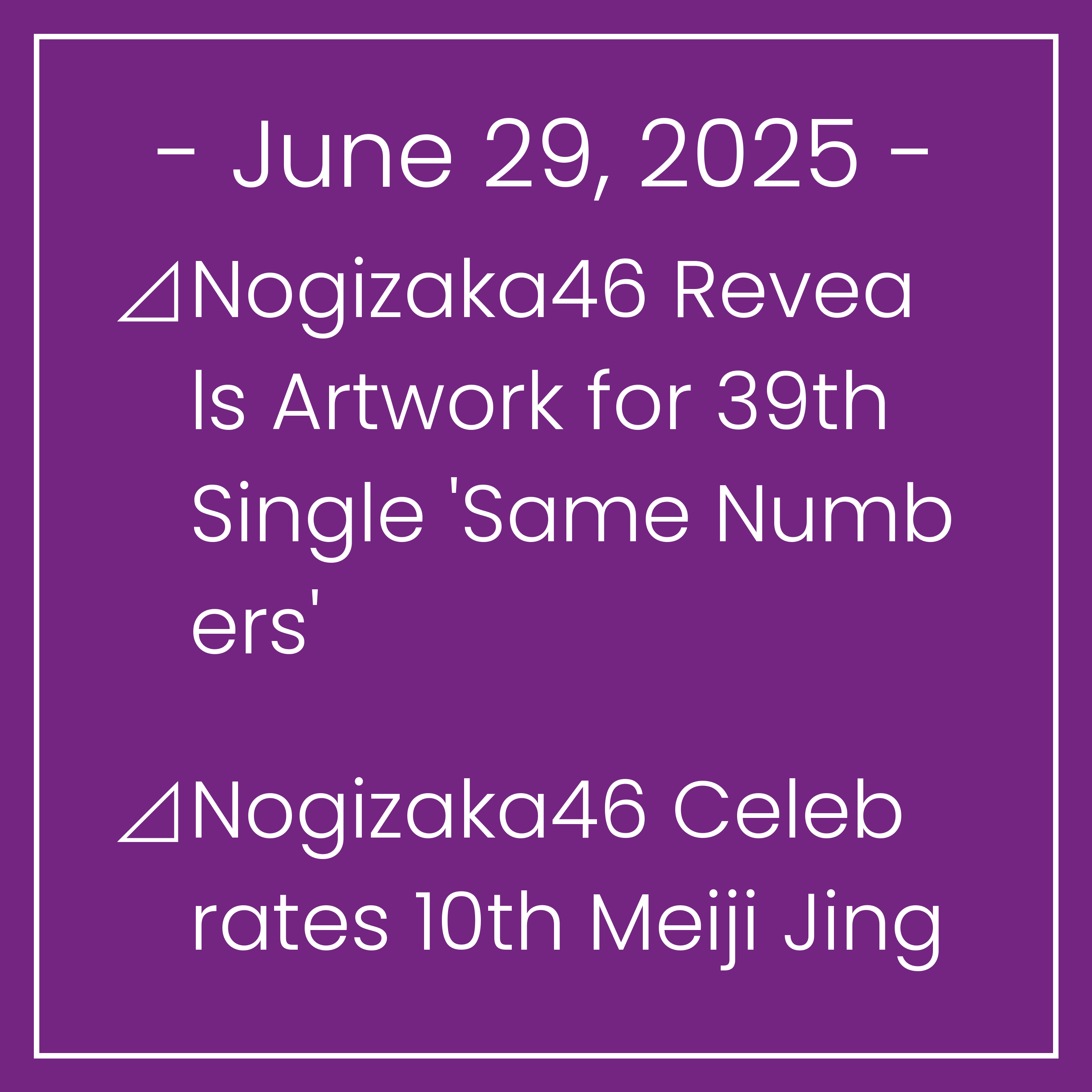 Nogizaka News June 29⊿Nogizaka46 Reveals Artwork for 39th Single 'Same Numbers'⊿Nogizaka46 Celebrates 10th Meiji Jingu Stadium Concert with New Video⊿Nogizaka46 Unveils New Single …