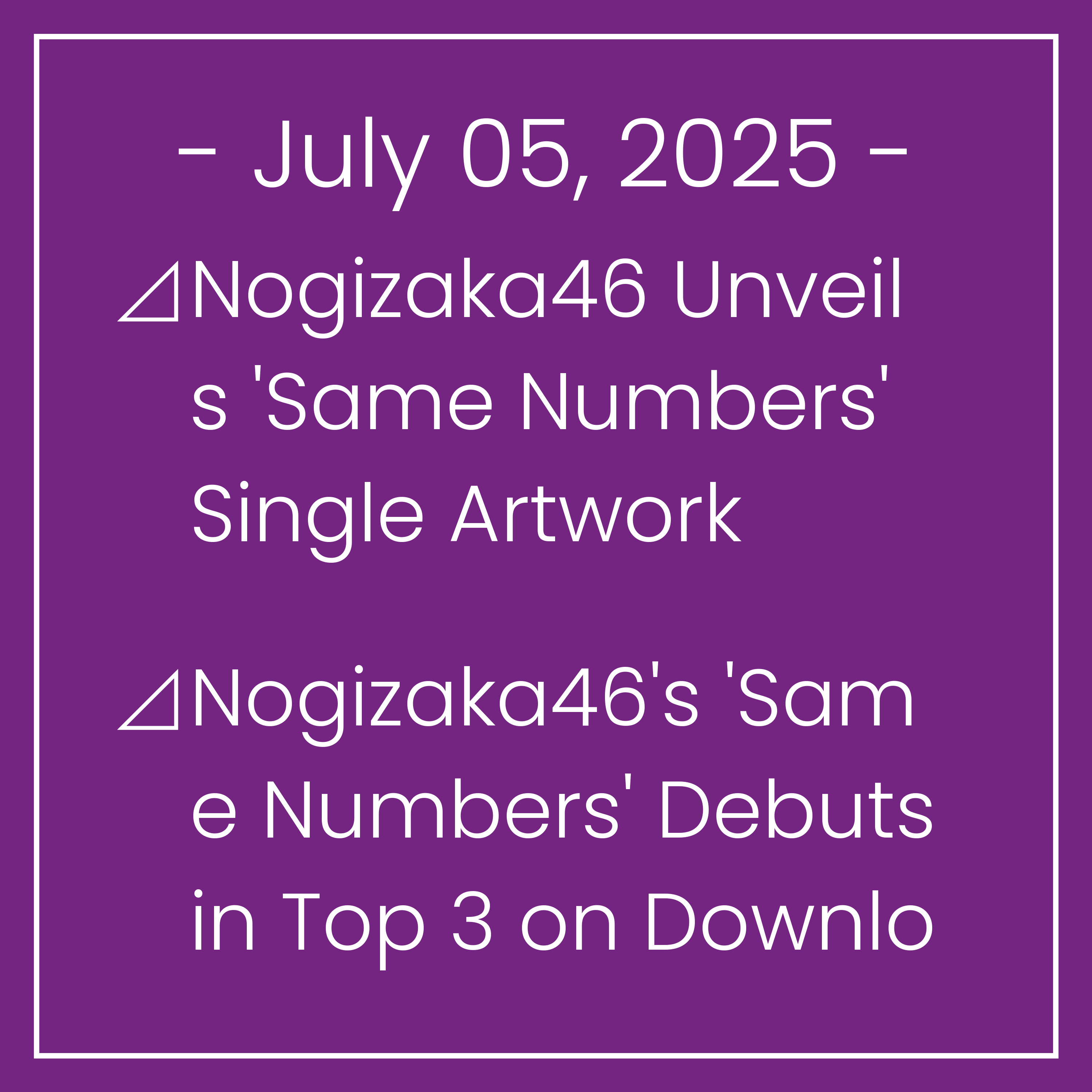Nogizaka News July 05⊿Nogizaka46 Unveils 'Same Numbers' Single Artwork⊿Nogizaka46's 'Same Numbers' Debuts in Top 3 on Download Chart⊿Nogizaka46's Ayame Tsutsui Shares Cute Moments …