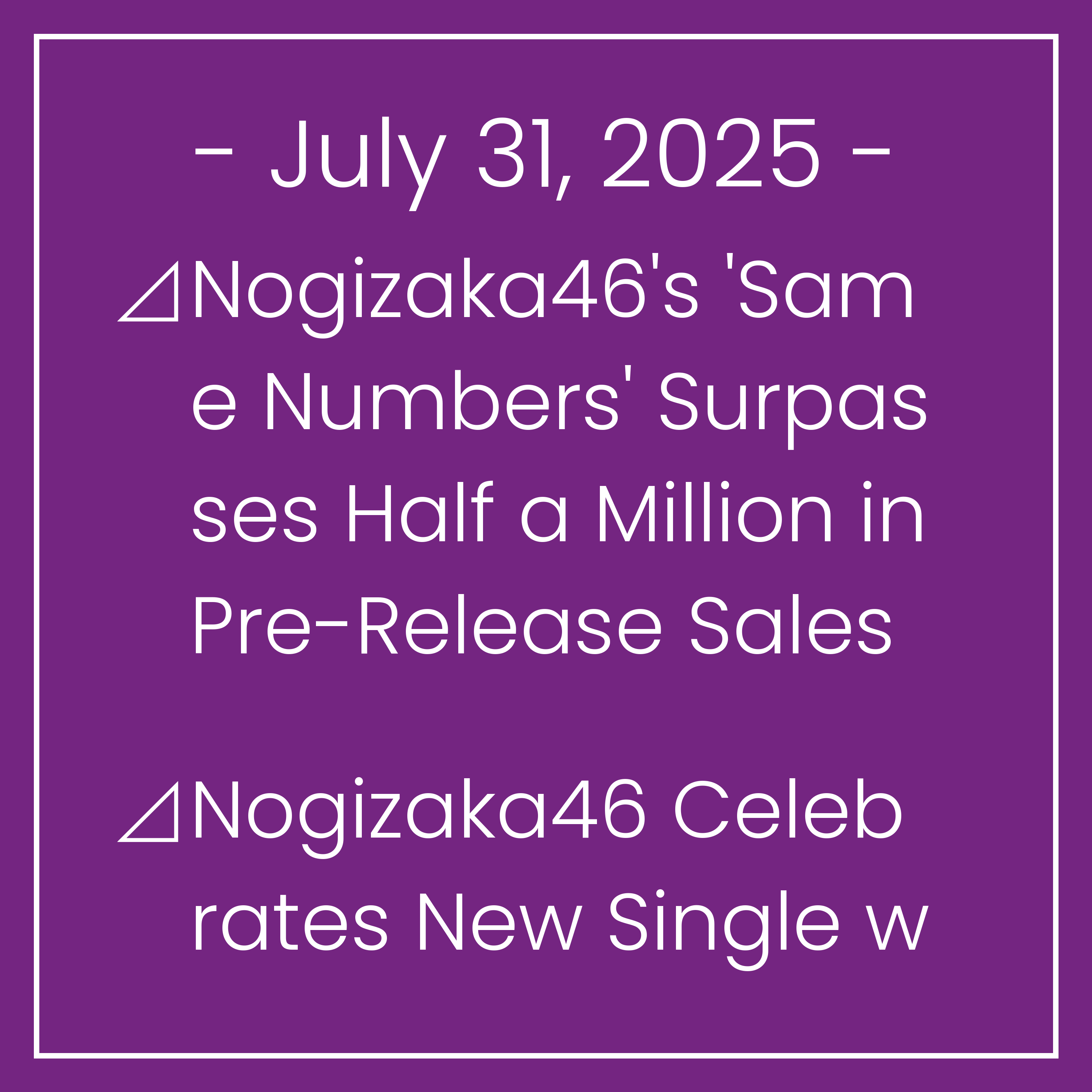 Nogizaka News July 31⊿Nogizaka46's 'Same Numbers' Surpasses Half a Million in Pre-Release Sales⊿Nogizaka46 Celebrates New Single with Tokyo FM Special⊿Nogizaka46 Sends Live Tour to…