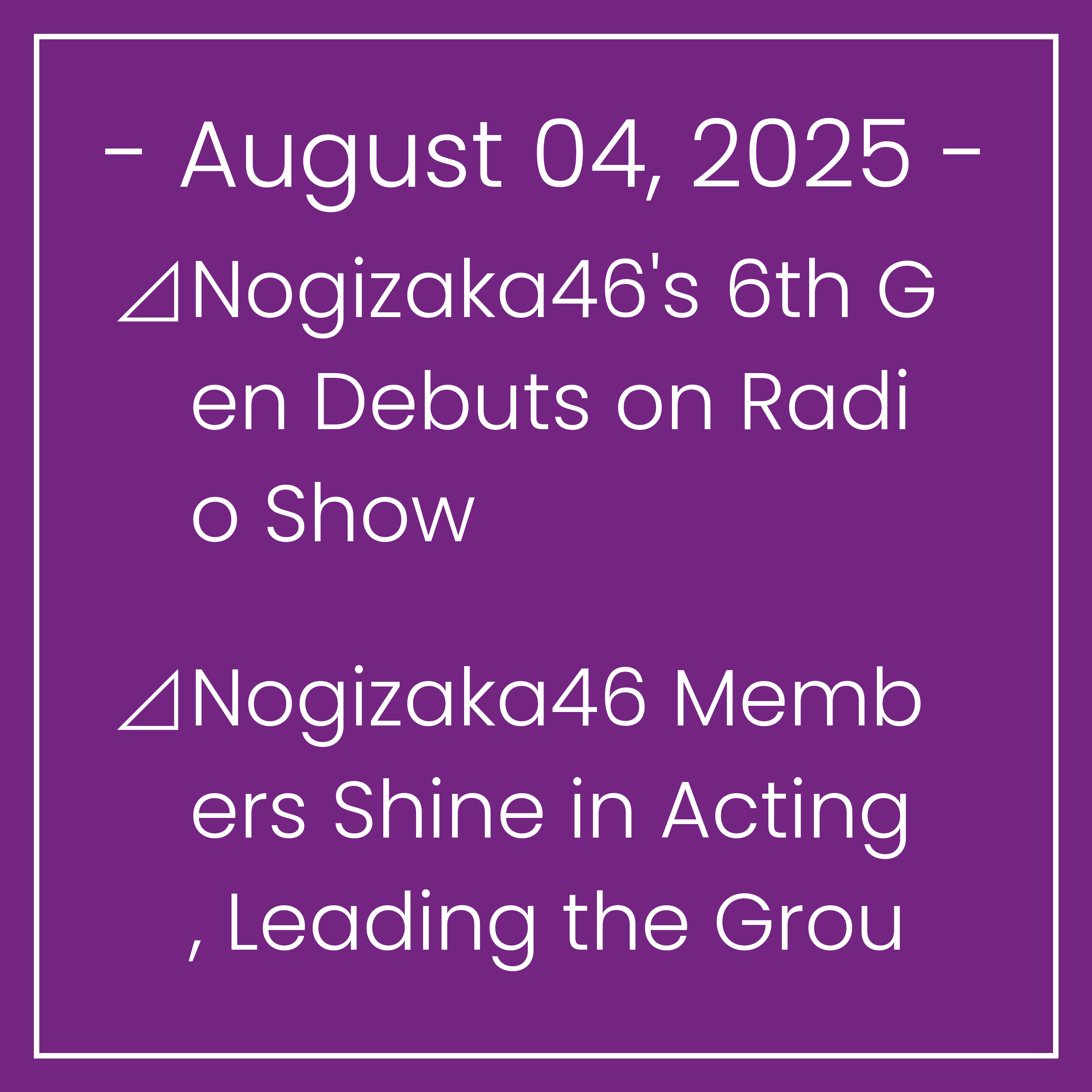 Nogizaka News August 04⊿Nogizaka46's 6th Gen Debuts on Radio Show⊿Nogizaka46 Members Shine in Acting, Leading the Group’s Success⊿Nogizaka46 Members Call Love Heavy on Radio⊿Nogiza…