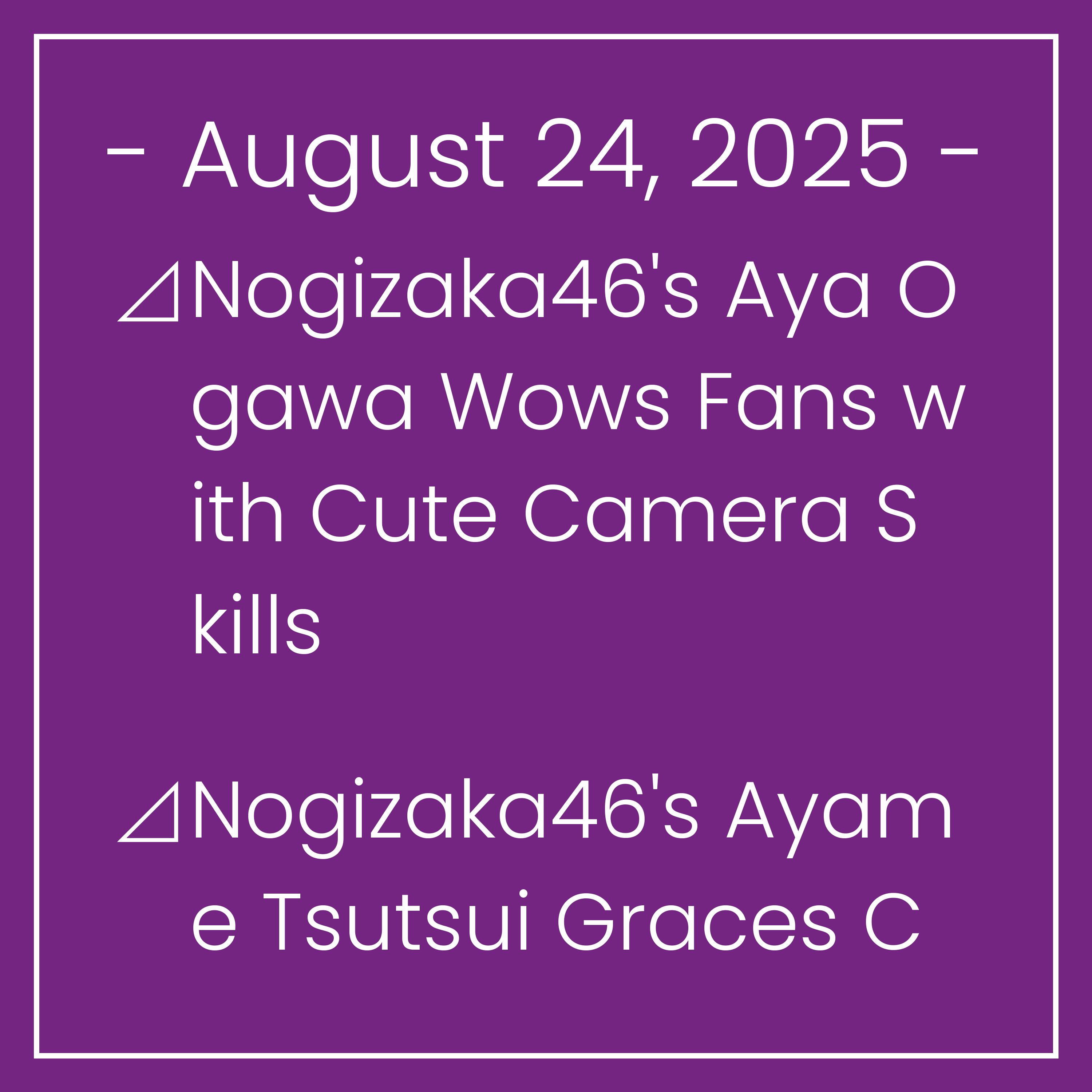 Nogizaka News August 24⊿Nogizaka46's Aya Ogawa Wows Fans with Cute Camera Skills⊿Nogizaka46's Ayame Tsutsui Graces Cover of 'bis' Autumn Issue⊿Nogizaka46 to Appear on Japanese Musi…
