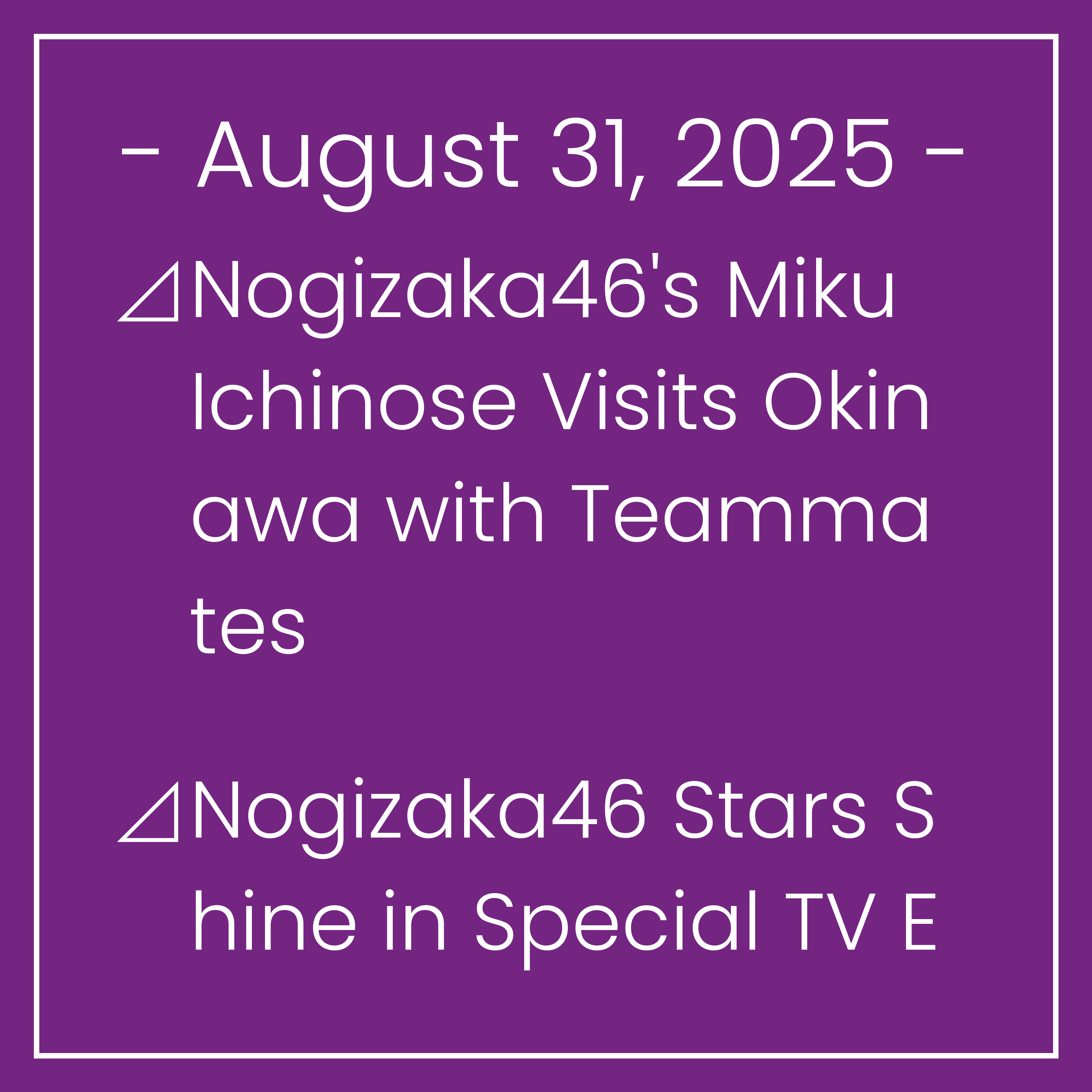Nogizaka News August 31⊿Nogizaka46's Miku Ichinose Visits Okinawa with Teammates⊿Nogizaka46 Stars Shine in Special TV Event⊿Nogizaka46's Shiori Kubo Gains Praise for Her Acting in …