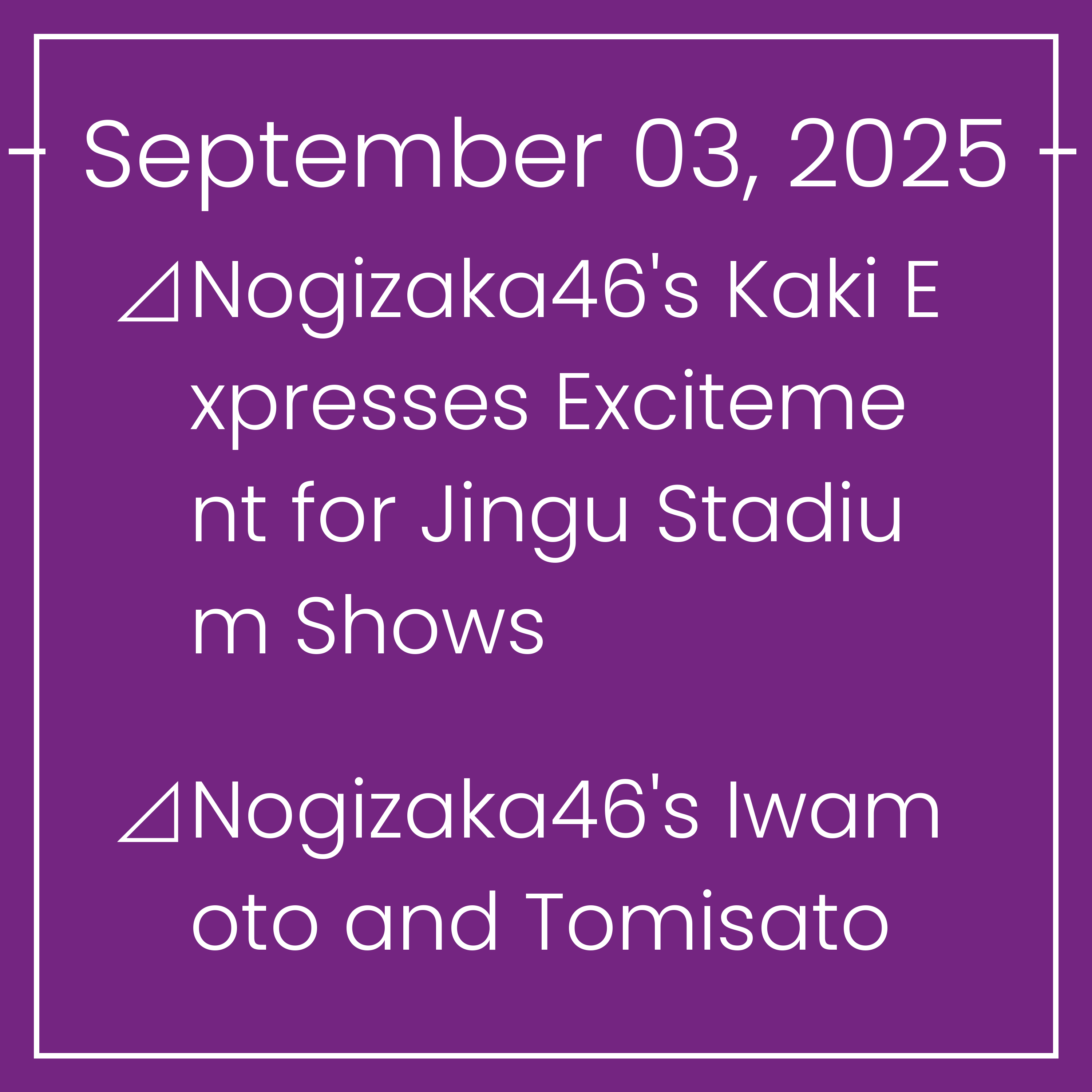 Nogizaka News September 03⊿Nogizaka46's Kaki Expresses Excitement for Jingu Stadium Shows⊿Nogizaka46's Iwamoto and Tomisato Star in New Drama⊿Nogizaka46's Tsutsui Ayame Graces Cove…