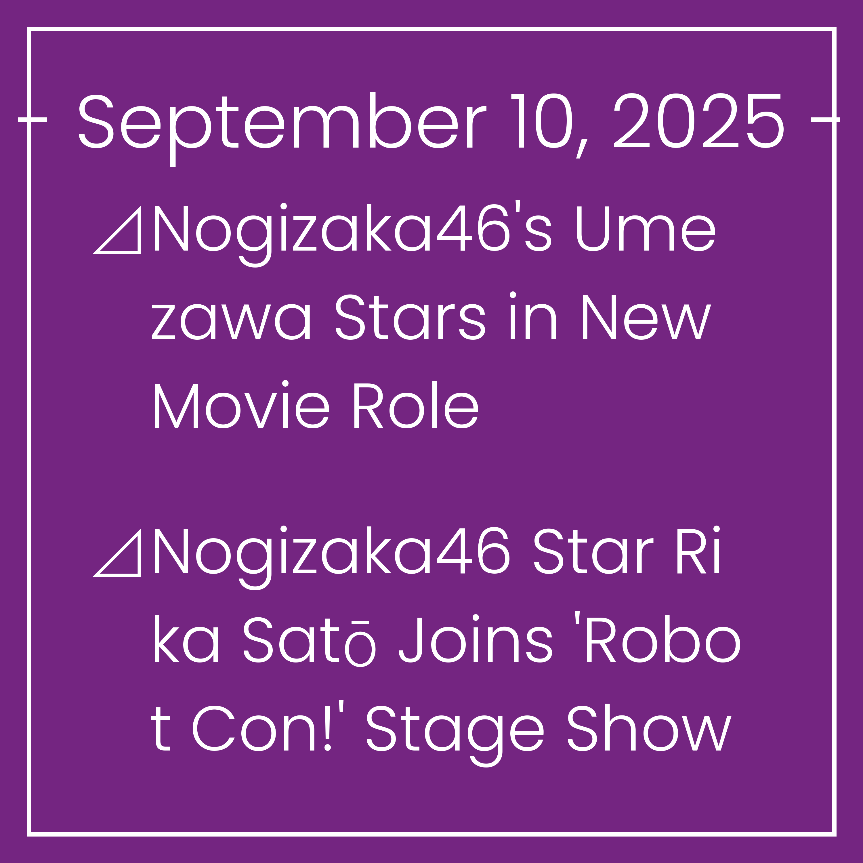 Nogizaka News September 10⊿Nogizaka46's Umezawa Stars in New Movie Role⊿Nogizaka46 Star Rika Satō Joins 'Robot Con!' Stage Show⊿Nogizaka46 Fans Celebrate Miu Hirano’s Tokyo Visit⊿N…
