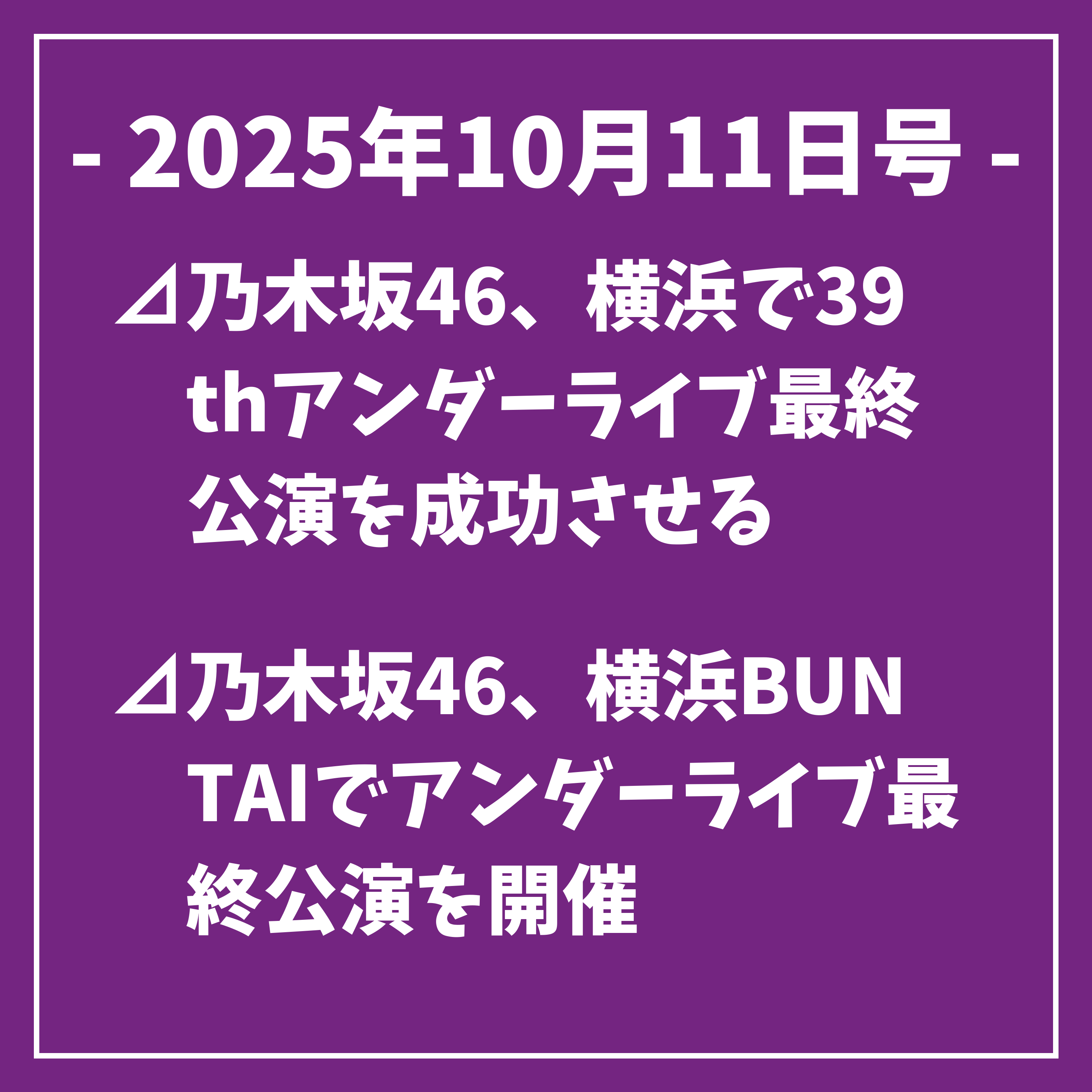 日刊乃木坂ニュース10/11号⊿乃木坂46、横浜で39thアンダーライブ最終公演を成功させる⊿乃木坂46、横浜BUNTAIでアンダーライブ最終公演を開催⊿乃木坂46、アンダーライブ最終公演で感謝伝える⊿乃木坂466期生が福岡でPR活動に挑戦⊿乃木坂46奥田いろはがミュージカル『レイディ・ベス』に出演決定…